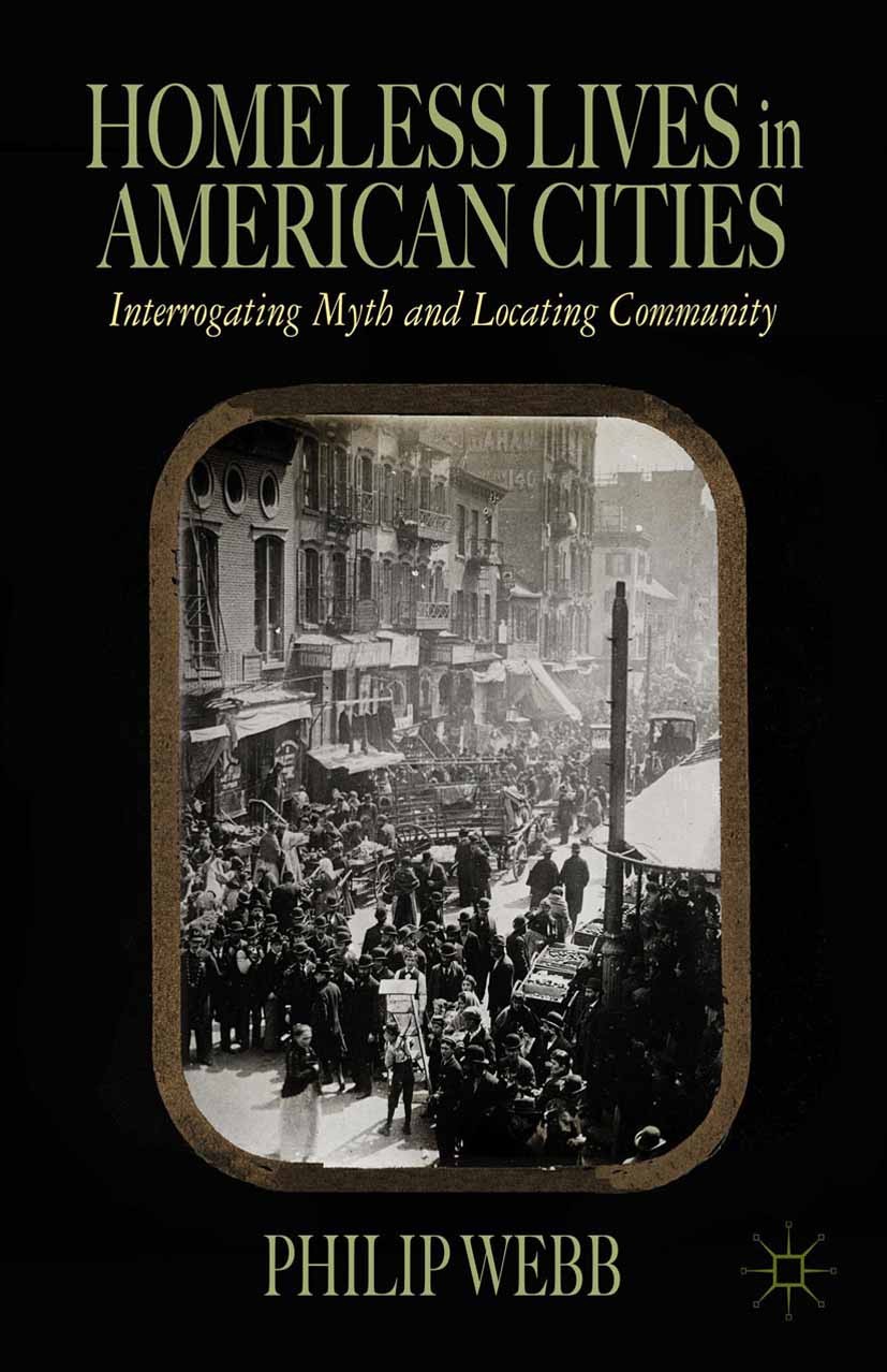 Titlebook: Homeless Lives in American Cities; Interrogating Myth a Philip Webb Book 2014 Palgrave Macmillan, a division of Nature America Inc. 2014 Ho Titlebook: Homeless Lives in American Cities; Interrogating Myth a Philip Webb Book 2014 Palgrave Macmillan, a division of Nature America Inc. 2014 Ho
