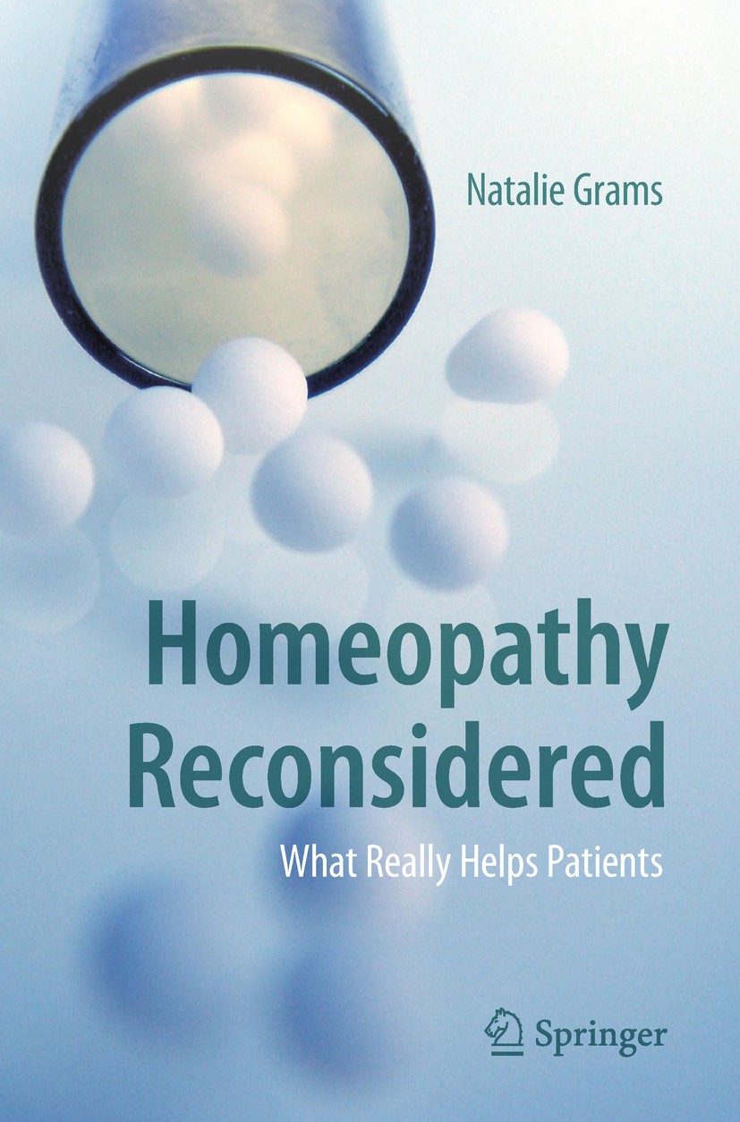 Titlebook: Homeopathy Reconsidered; What Really Helps Pa Natalie Grams Book 2019 Springer Nature Switzerland AG 2019 Efficacy of Homeopathy.Placebo ef Titlebook: Homeopathy Reconsidered; What Really Helps Pa Natalie Grams Book 2019 Springer Nature Switzerland AG 2019 Efficacy of Homeopathy.Placebo ef