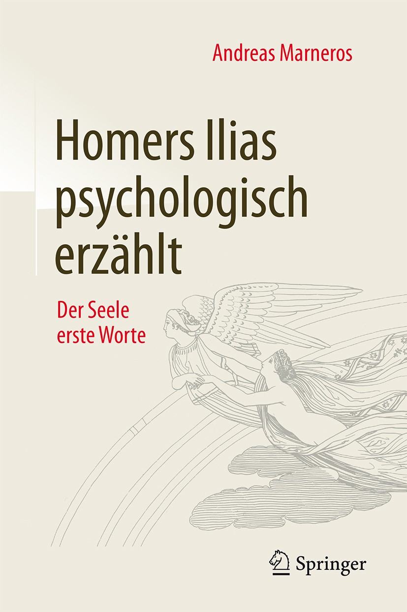 Titlebook: Homers Ilias psychologisch erzählt; Der Seele erste Wort Andreas Marneros Book 2017 Springer Fachmedien Wiesbaden 2017 Antike.Epos.Homer.Il Titlebook: Homers Ilias psychologisch erzählt; Der Seele erste Wort Andreas Marneros Book 2017 Springer Fachmedien Wiesbaden 2017 Antike.Epos.Homer.Il
