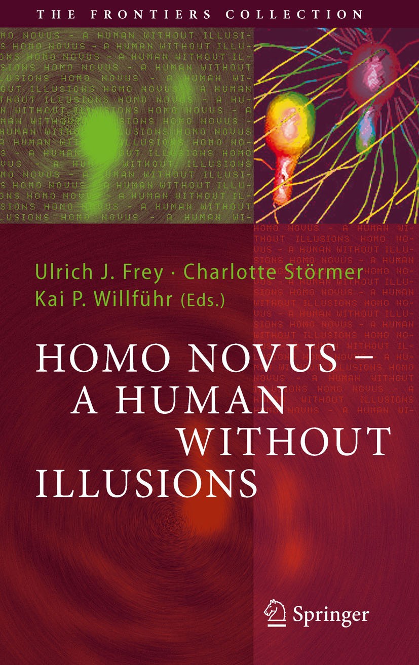 Titlebook: Homo Novus - A Human Without Illusions; Ulrich J. Frey,Charlotte Störmer,Kai P. Willführ Book 2010 Springer-Verlag Berlin Heidelberg 2010 Titlebook: Homo Novus - A Human Without Illusions; Ulrich J. Frey,Charlotte Störmer,Kai P. Willführ Book 2010 Springer-Verlag Berlin Heidelberg 2010
