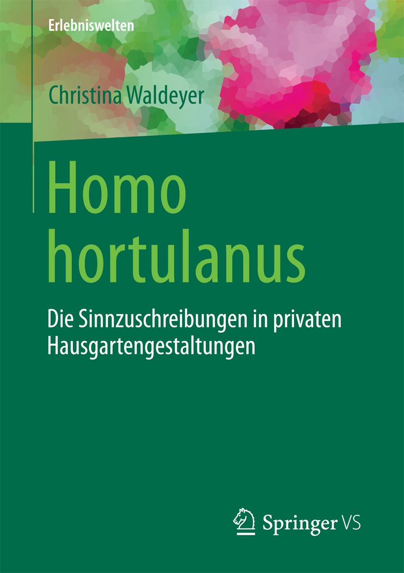 Titlebook: Homo hortulanus; Die Sinnzuschreibung Christina Waldeyer Book 2016 Der/die Herausgeber bzw. der/die Autor(en), exklusiv lizenziert an Sprin Titlebook: Homo hortulanus; Die Sinnzuschreibung Christina Waldeyer Book 2016 Der/die Herausgeber bzw. der/die Autor(en), exklusiv lizenziert an Sprin