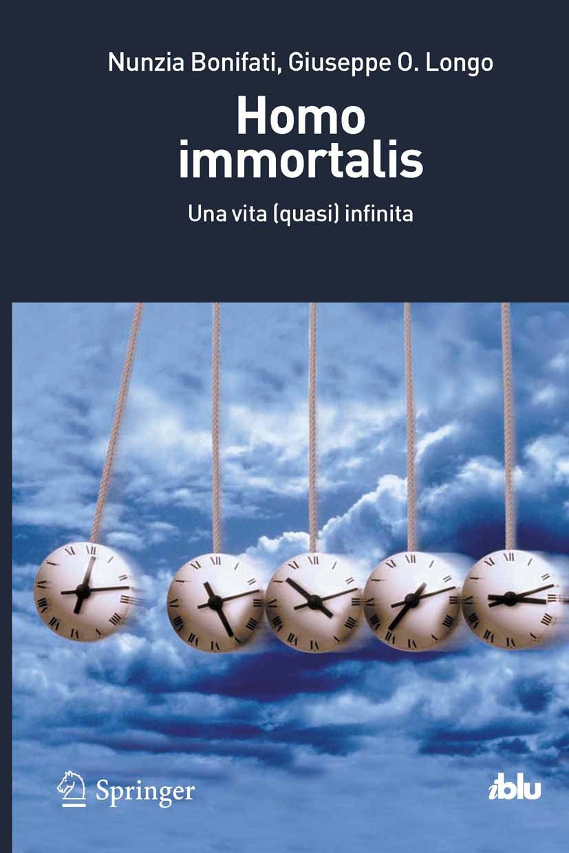 Titlebook: Homo immortalis; Una vita (quasi) inf Nunzia Bonifati,Giuseppe O. Longo Book 2012 Springer Milan 2012 Titlebook: Homo immortalis; Una vita (quasi) inf Nunzia Bonifati,Giuseppe O. Longo Book 2012 Springer Milan 2012