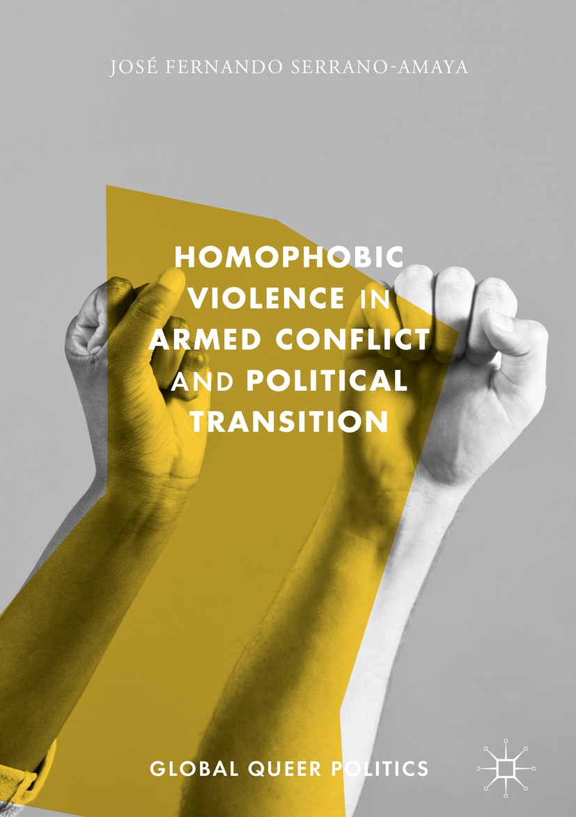 Titlebook: Homophobic Violence in Armed Conflict and Political Transition; José Fernando Serrano-Amaya Book 2018 The Editor(s) (if applicable) and Th Titlebook: Homophobic Violence in Armed Conflict and Political Transition; José Fernando Serrano-Amaya Book 2018 The Editor(s) (if applicable) and Th