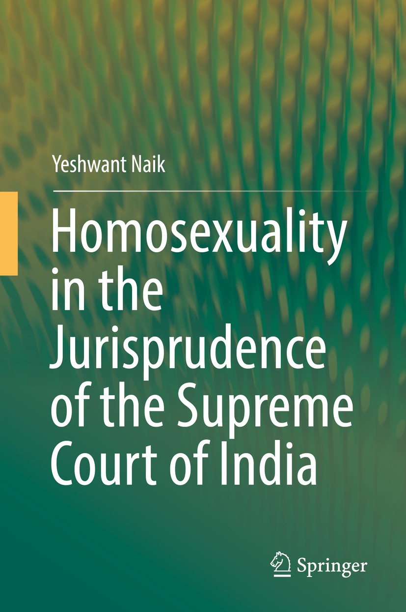Titlebook: Homosexuality in the Jurisprudence of the Supreme Court of India; Yeshwant Naik Book 2017 Springer International Publishing AG 2017 Sexual Titlebook: Homosexuality in the Jurisprudence of the Supreme Court of India; Yeshwant Naik Book 2017 Springer International Publishing AG 2017 Sexual