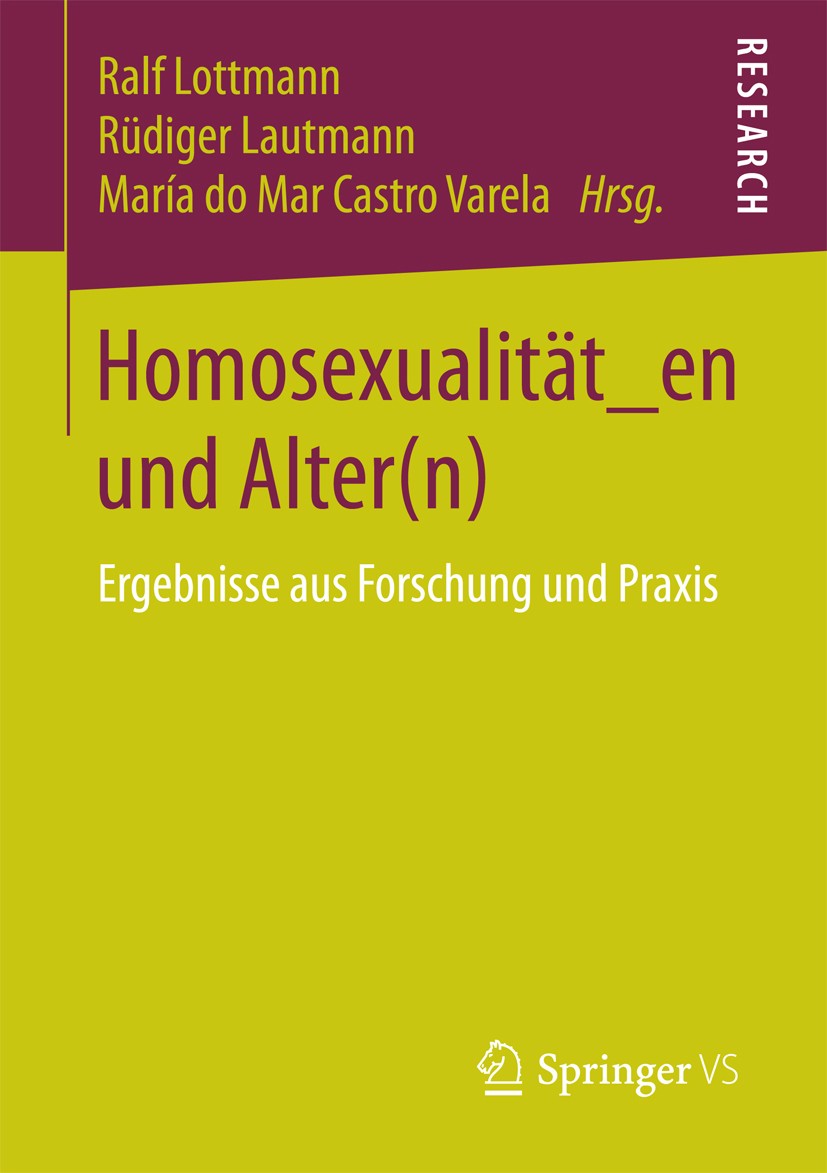 Titlebook: Homosexualität_en und Alter(n); Ergebnisse aus Forsc Ralf Lottmann,Rüdiger Lautmann,María do Mar Castro Book 2016 Springer Fachmedien Wiesb Titlebook: Homosexualität_en und Alter(n); Ergebnisse aus Forsc Ralf Lottmann,Rüdiger Lautmann,María do Mar Castro Book 2016 Springer Fachmedien Wiesb