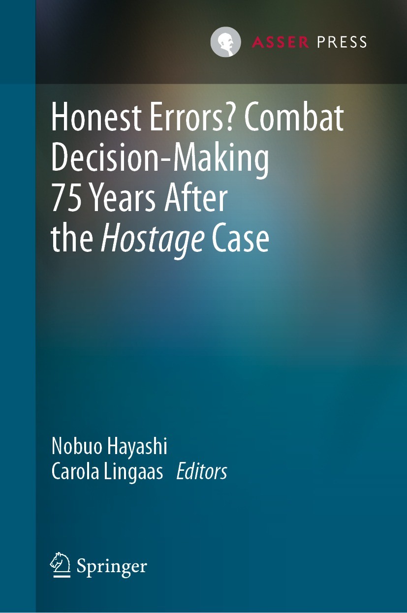 Titlebook: Honest Errors? Combat Decision-Making 75 Years After the Hostage Case; Nobuo Hayashi,Carola Lingaas Book 2024 T.M.C. Asser Press and the a Titlebook: Honest Errors? Combat Decision-Making 75 Years After the Hostage Case; Nobuo Hayashi,Carola Lingaas Book 2024 T.M.C. Asser Press and the a