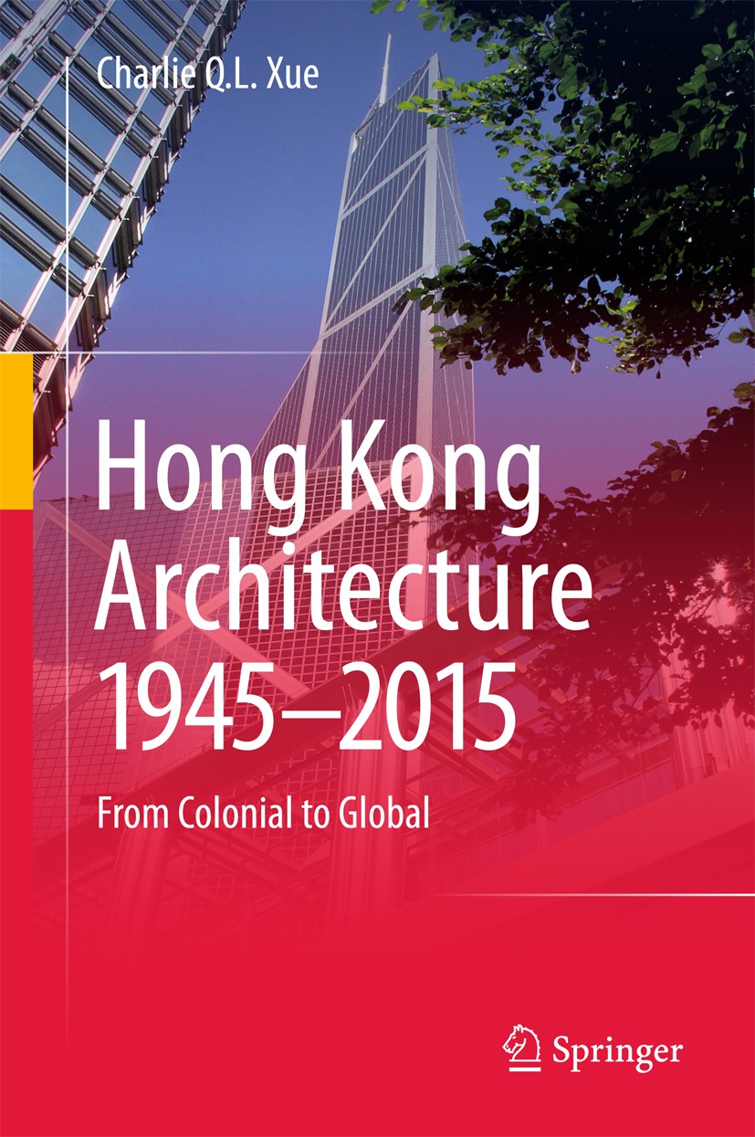 Titlebook: Hong Kong Architecture 1945-2015; From Colonial to Glo Charlie Q. L. Xue Book 2016 Springer Science+Business Media Singapore 2016 Hong Kong Titlebook: Hong Kong Architecture 1945-2015; From Colonial to Glo Charlie Q. L. Xue Book 2016 Springer Science+Business Media Singapore 2016 Hong Kong