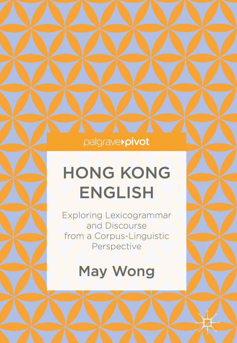 Titlebook: Hong Kong English; Exploring Lexicogram May Wong Book 2017 The Editor(s) (if applicable) and The Author(s) 2017 Corpus linguistics.World En Titlebook: Hong Kong English; Exploring Lexicogram May Wong Book 2017 The Editor(s) (if applicable) and The Author(s) 2017 Corpus linguistics.World En