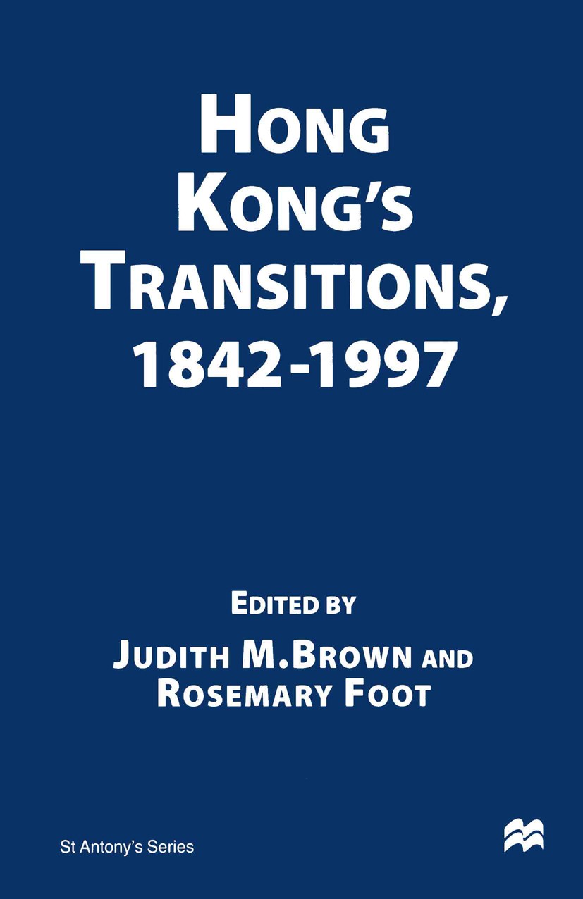 Titlebook: Hong Kong’s Transitions, 1842–1997; Judith M. Brown (Beit Professor of Commonwealth Hi Book 1997 Palgrave Macmillan, a division of Macmill Titlebook: Hong Kong’s Transitions, 1842–1997; Judith M. Brown (Beit Professor of Commonwealth Hi Book 1997 Palgrave Macmillan, a division of Macmill