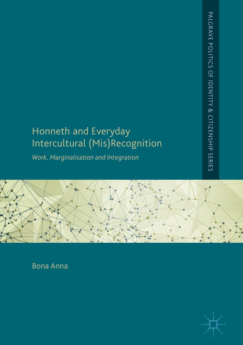 Titlebook: Honneth and Everyday Intercultural (Mis)Recognition; Work, Marginalisatio Bona Anna Book 2018 The Editor(s) (if applicable) and The Author( Titlebook: Honneth and Everyday Intercultural (Mis)Recognition; Work, Marginalisatio Bona Anna Book 2018 The Editor(s) (if applicable) and The Author(