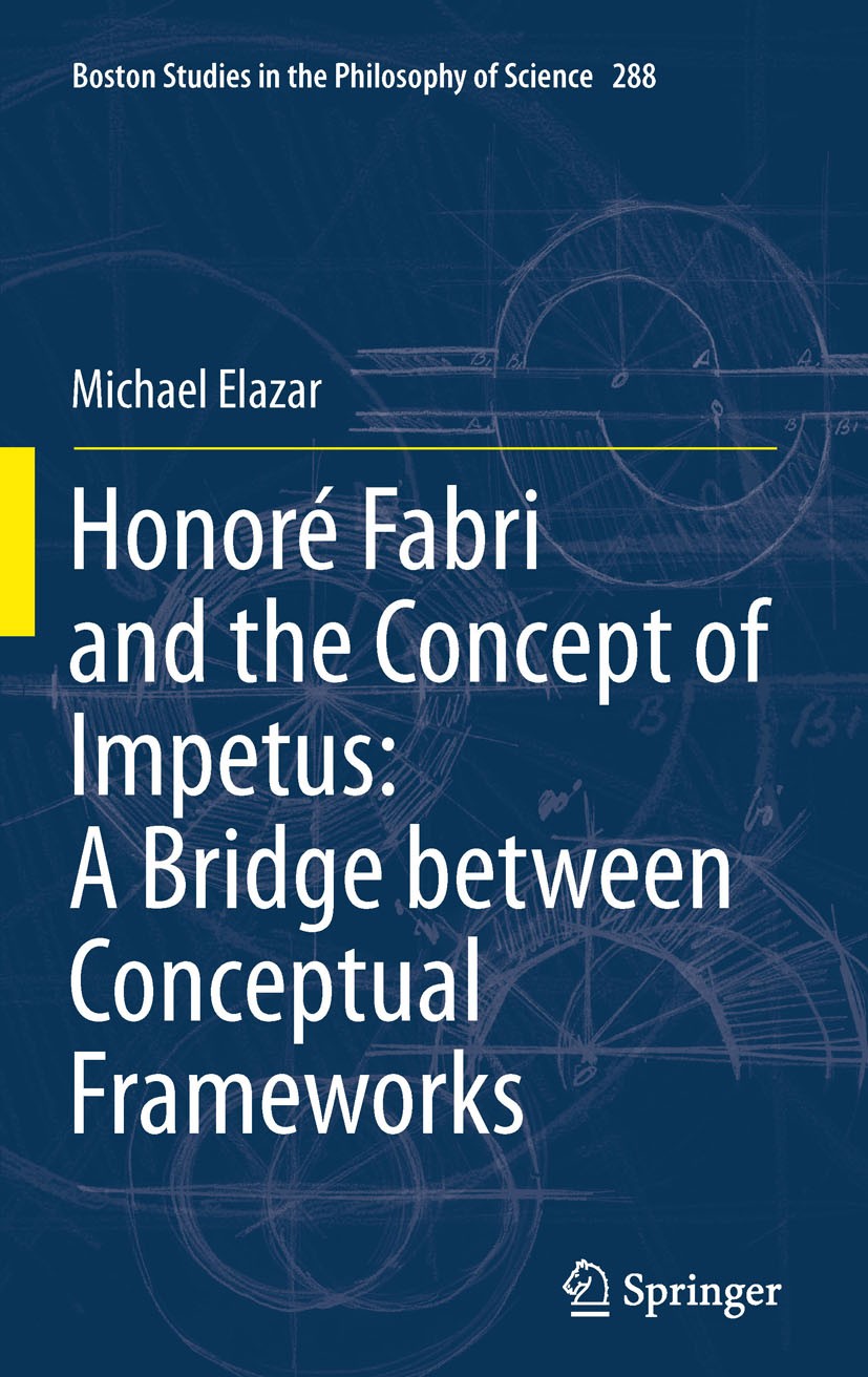 Titlebook: Honoré Fabri and the Concept of Impetus: A Bridge between Conceptual Frameworks; Michael Elazar Book 2011 Springer Science+Business Media Titlebook: Honoré Fabri and the Concept of Impetus: A Bridge between Conceptual Frameworks; Michael Elazar Book 2011 Springer Science+Business Media