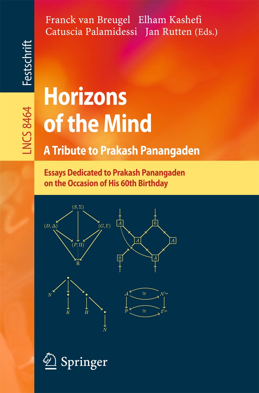 Titlebook: Horizons of the Mind. A Tribute to Prakash Panangaden; Essays Dedicated to Franck Breugel,Elham Kashefi,Jan Rutten Book 2014 Springer Inte Titlebook: Horizons of the Mind. A Tribute to Prakash Panangaden; Essays Dedicated to Franck Breugel,Elham Kashefi,Jan Rutten Book 2014 Springer Inte