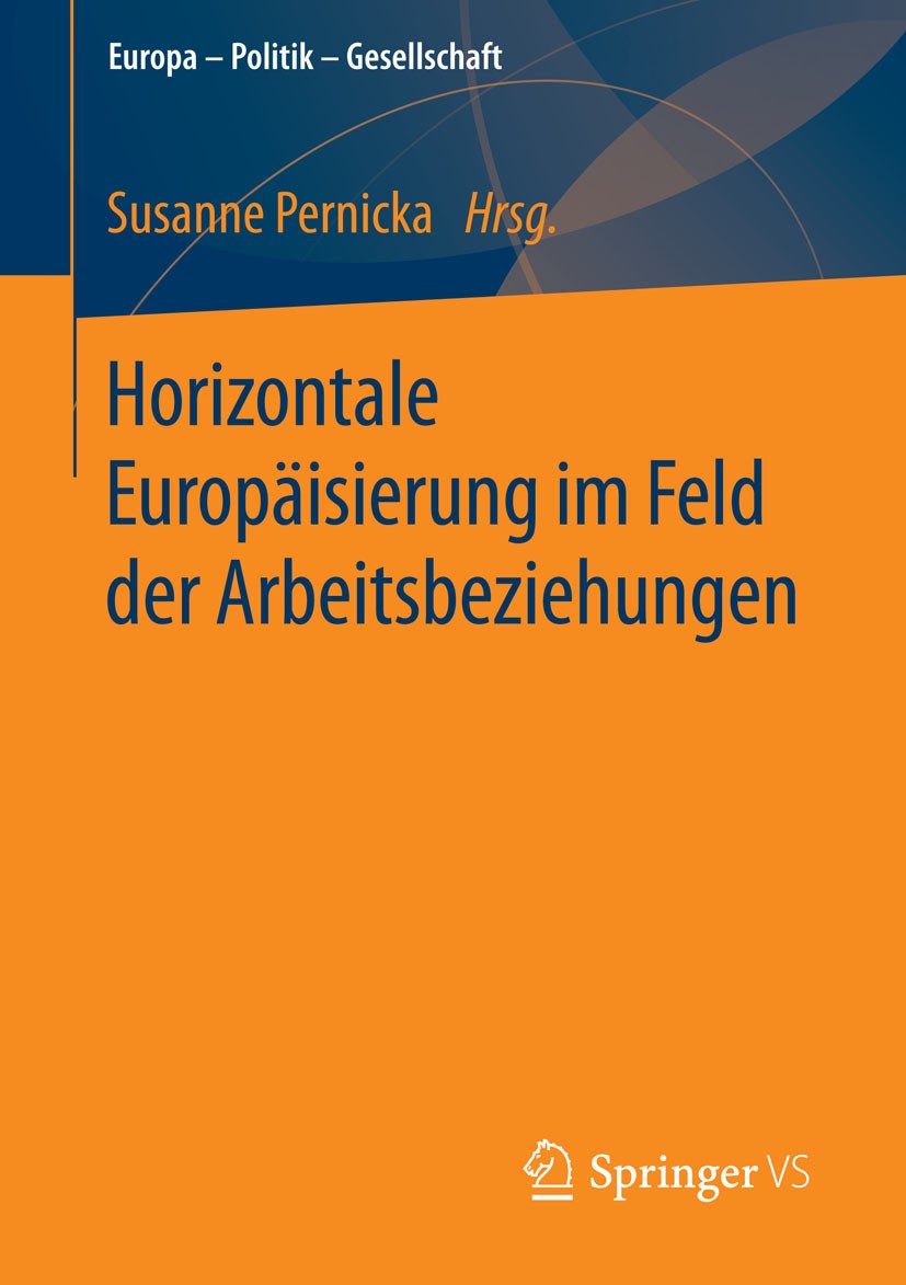 Titlebook: Horizontale Europäisierung im Feld der Arbeitsbeziehungen; Susanne Pernicka Book 2015 Springer Fachmedien Wiesbaden 2015 Arbeitsbeziehunge Titlebook: Horizontale Europäisierung im Feld der Arbeitsbeziehungen; Susanne Pernicka Book 2015 Springer Fachmedien Wiesbaden 2015 Arbeitsbeziehunge