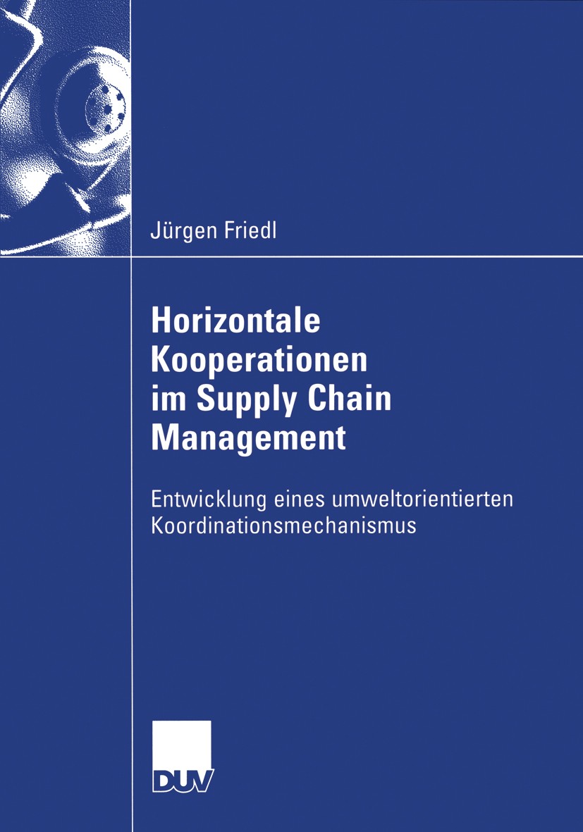 Titlebook: Horizontale Kooperationen im Supply Chain Management; Entwicklung eines um Jürgen Friedl Book 2006 Gabler Verlag | Springer Fachmedien Wies Titlebook: Horizontale Kooperationen im Supply Chain Management; Entwicklung eines um Jürgen Friedl Book 2006 Gabler Verlag | Springer Fachmedien Wies