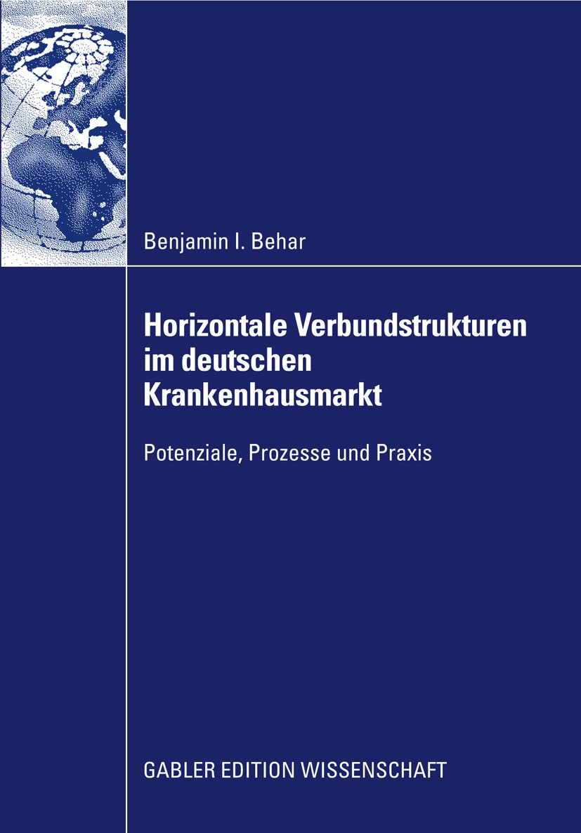 Titlebook: Horizontale Verbundstrukturen im deutschen Krankenhausmarkt; Potenziale, Prozesse Benjamin I. Behar Book 2009 Gabler Verlag | Springer Fach Titlebook: Horizontale Verbundstrukturen im deutschen Krankenhausmarkt; Potenziale, Prozesse Benjamin I. Behar Book 2009 Gabler Verlag | Springer Fach