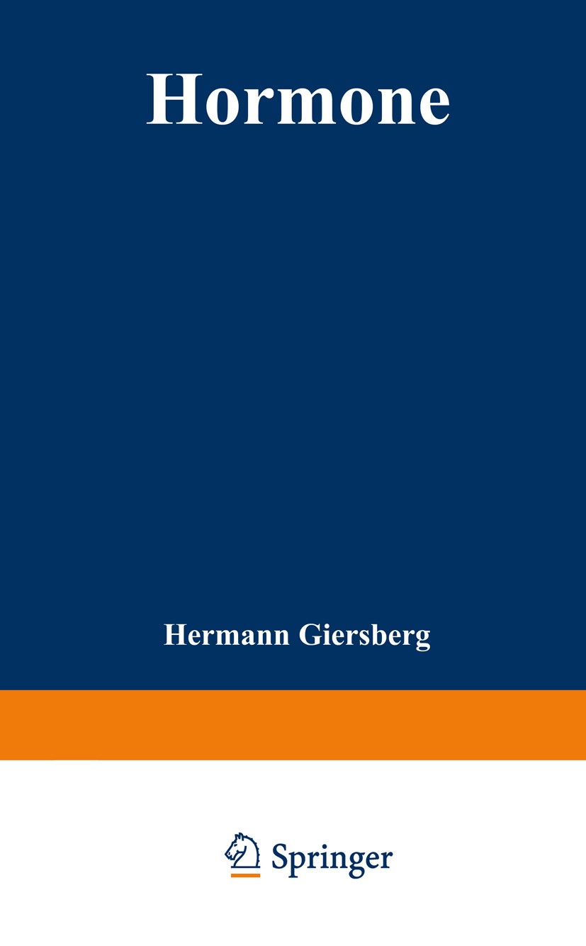 Titlebook: Hormone; Hermann Giersberg Book 19431st edition Springer-Verlag Berlin Heidelberg 1943 Biomedizin.Gesundheit.Hormon.Hormone.Humanphysiolog Titlebook: Hormone; Hermann Giersberg Book 19431st edition Springer-Verlag Berlin Heidelberg 1943 Biomedizin.Gesundheit.Hormon.Hormone.Humanphysiolog