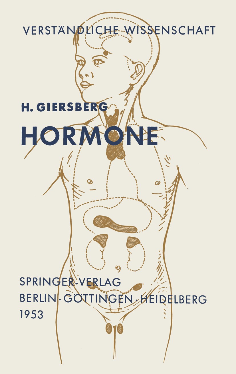 Titlebook: Hormone; Hermann Giersberg Book 19533rd edition Springer-Verlag Berlin Heidelberg 1953 Anatomie.Auge.Hand.Hormon.Muskeln.Nervensystem.Pfla Titlebook: Hormone; Hermann Giersberg Book 19533rd edition Springer-Verlag Berlin Heidelberg 1953 Anatomie.Auge.Hand.Hormon.Muskeln.Nervensystem.Pfla