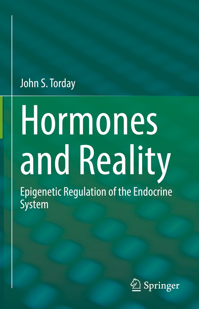 Titlebook: Hormones and Reality; Epigenetic Regulatio John S. Torday Book 2022 The Editor(s) (if applicable) and The Author(s), under exclusive licens Titlebook: Hormones and Reality; Epigenetic Regulatio John S. Torday Book 2022 The Editor(s) (if applicable) and The Author(s), under exclusive licens