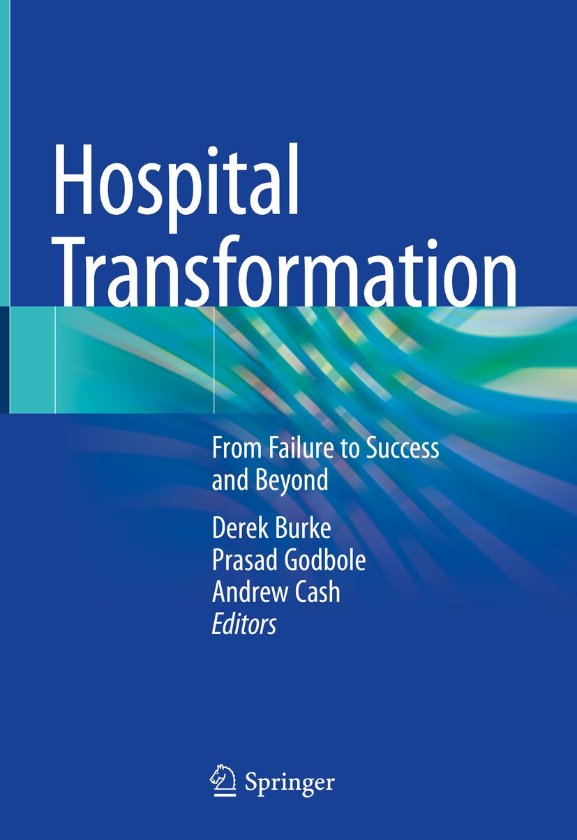 Titlebook: Hospital Transformation; From Failure to Succ Derek Burke,Prasad Godbole,Andrew Cash Book 2019 Springer Nature Switzerland AG 2019 Patient Titlebook: Hospital Transformation; From Failure to Succ Derek Burke,Prasad Godbole,Andrew Cash Book 2019 Springer Nature Switzerland AG 2019 Patient