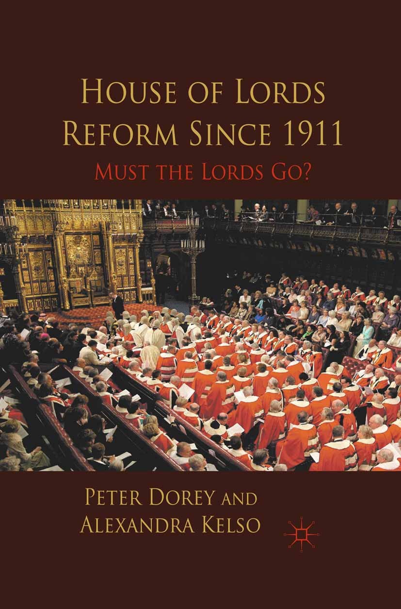 Titlebook: House of Lords Reform Since 1911; Must the Lords Go? Peter Dorey,Alexandra Kelso Book 2011 Palgrave Macmillan, a division of Macmillan Publ Titlebook: House of Lords Reform Since 1911; Must the Lords Go? Peter Dorey,Alexandra Kelso Book 2011 Palgrave Macmillan, a division of Macmillan Publ