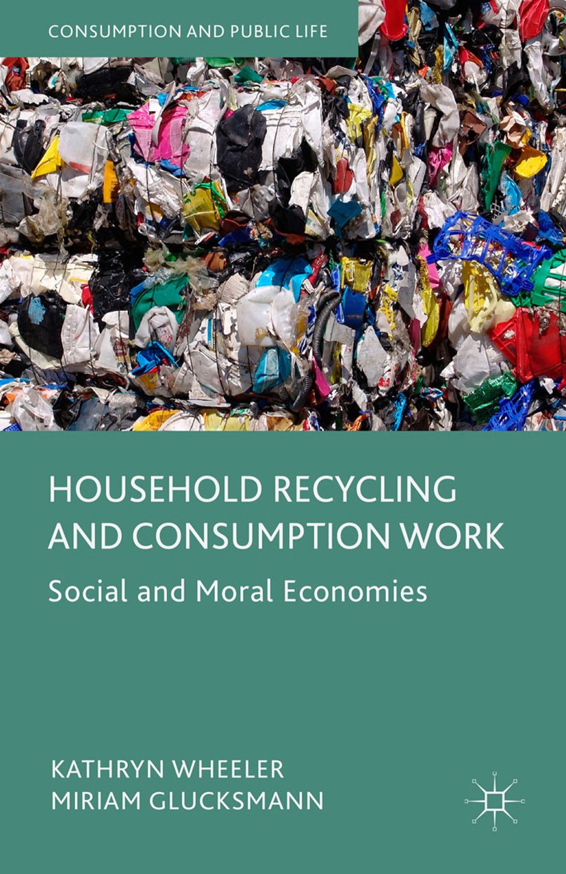 Titlebook: Household Recycling and Consumption Work; Social and Moral Eco Kathryn Wheeler,Miriam Glucksmann Book 2015 The Editor(s) (if applicable) an Titlebook: Household Recycling and Consumption Work; Social and Moral Eco Kathryn Wheeler,Miriam Glucksmann Book 2015 The Editor(s) (if applicable) an