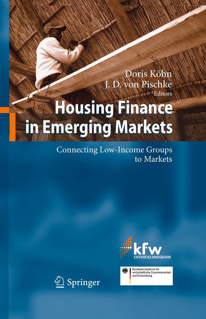 Titlebook: Housing Finance in Emerging Markets; Connecting Low-Incom Doris Köhn,J. D. Pischke Book 2011 Springer-Verlag Berlin Heidelberg 2011 Titlebook: Housing Finance in Emerging Markets; Connecting Low-Incom Doris Köhn,J. D. Pischke Book 2011 Springer-Verlag Berlin Heidelberg 2011