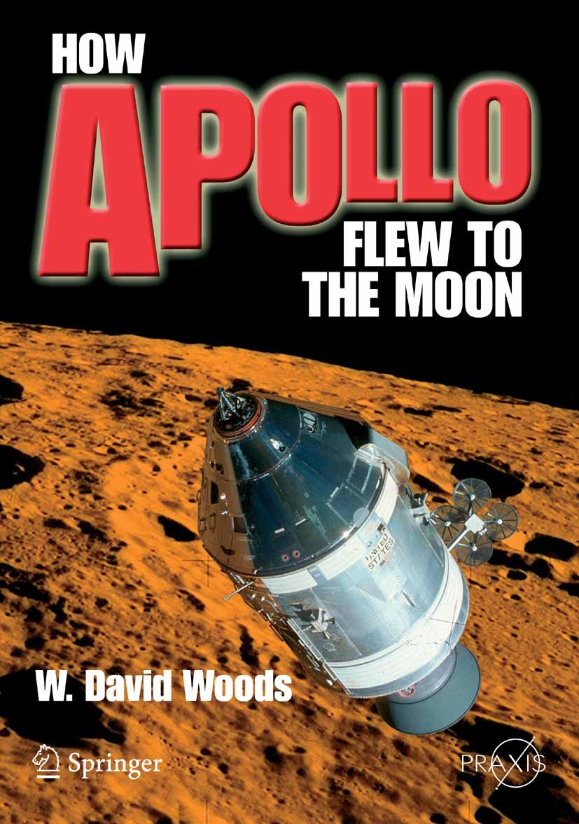 Titlebook: How Apollo Flew to the Moon; W. David Woods Book 20081st edition Praxis 2008 American rocketry.Saturn V.V-2.manned spacecraft.space engine Titlebook: How Apollo Flew to the Moon; W. David Woods Book 20081st edition Praxis 2008 American rocketry.Saturn V.V-2.manned spacecraft.space engine