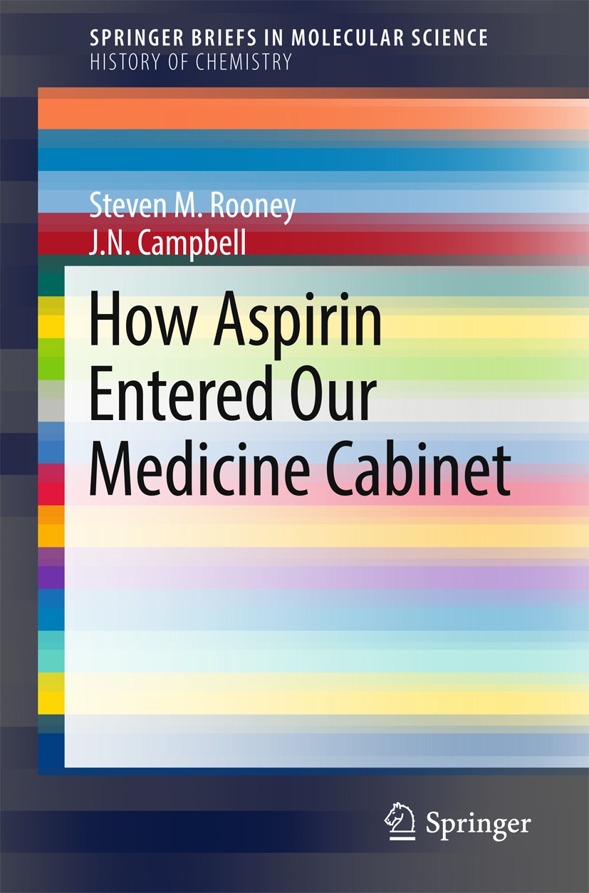 Titlebook: How Aspirin Entered Our Medicine Cabinet; Steven M. Rooney,J.N. Campbell Book 2017 The Author(s) 2017 Aspirin, history of.Bayer, history o Titlebook: How Aspirin Entered Our Medicine Cabinet; Steven M. Rooney,J.N. Campbell Book 2017 The Author(s) 2017 Aspirin, history of.Bayer, history o