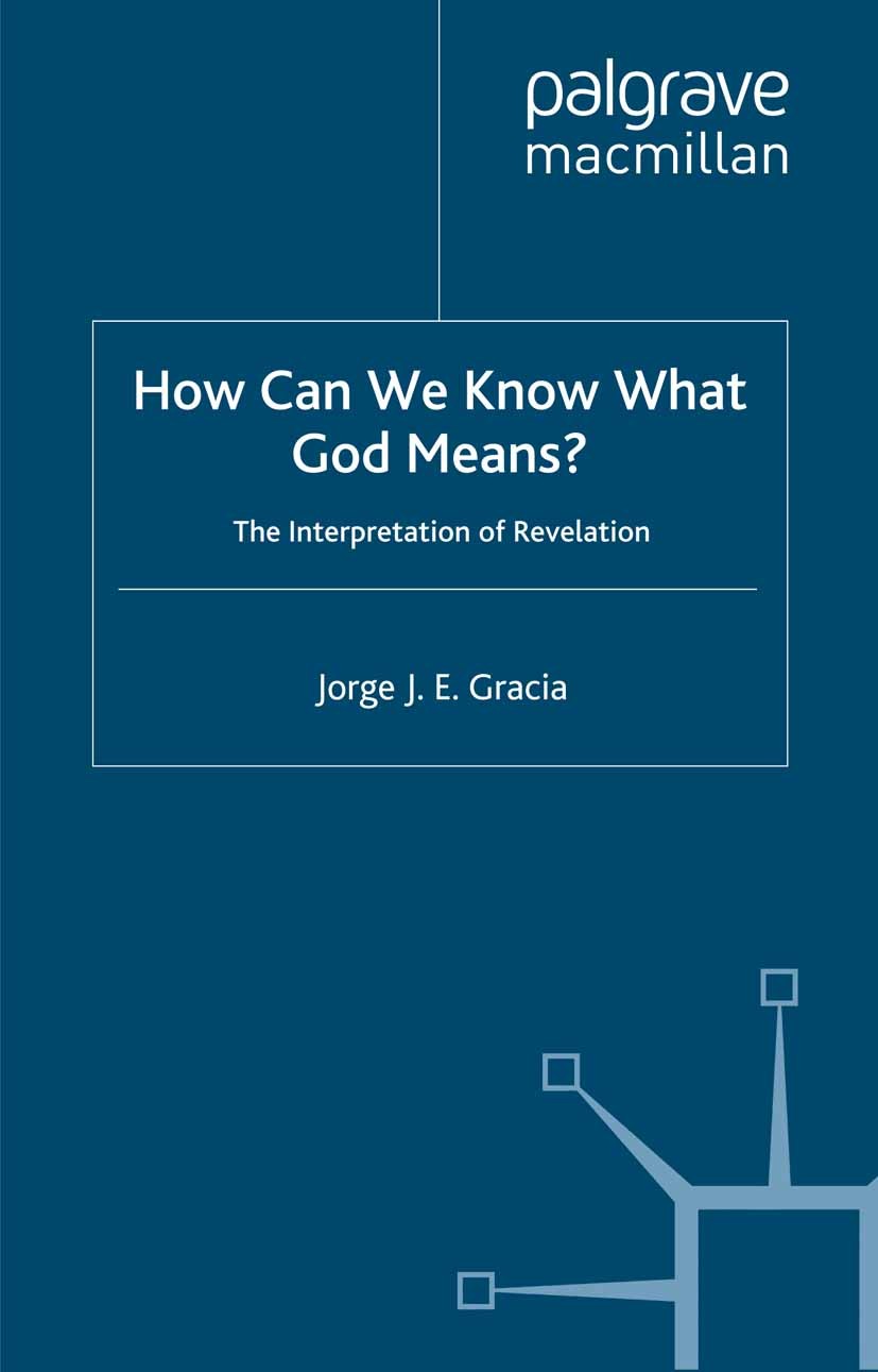 Titlebook: How Can We Know What God Means; The Interpretation o Jorge J. E. Gracia Book 2001 Palgrave Macmillan, a division of Nature America Inc. 200 Titlebook: How Can We Know What God Means; The Interpretation o Jorge J. E. Gracia Book 2001 Palgrave Macmillan, a division of Nature America Inc. 200