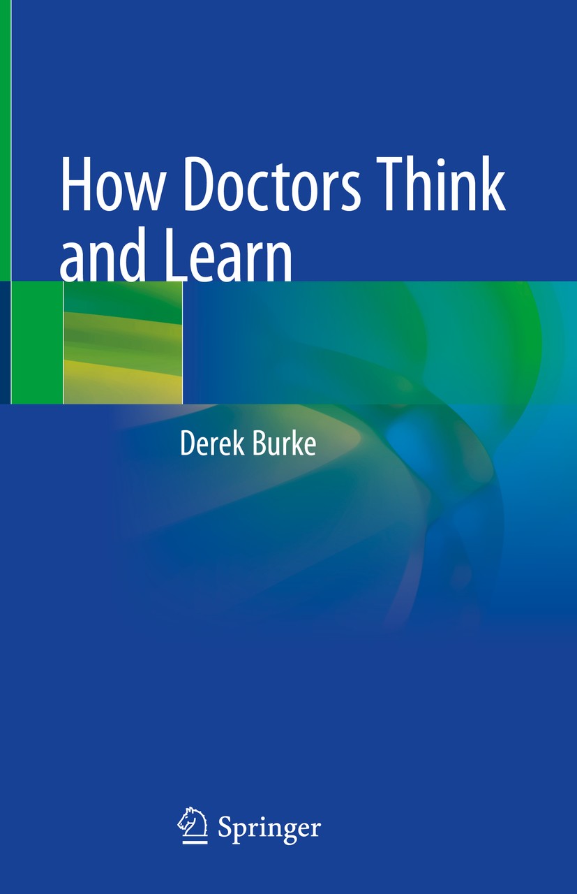 Titlebook: How Doctors Think and Learn; Derek Burke Book 2020 The Editor(s) (if applicable) and The Author(s), under exclusive license to Springer Na Titlebook: How Doctors Think and Learn; Derek Burke Book 2020 The Editor(s) (if applicable) and The Author(s), under exclusive license to Springer Na