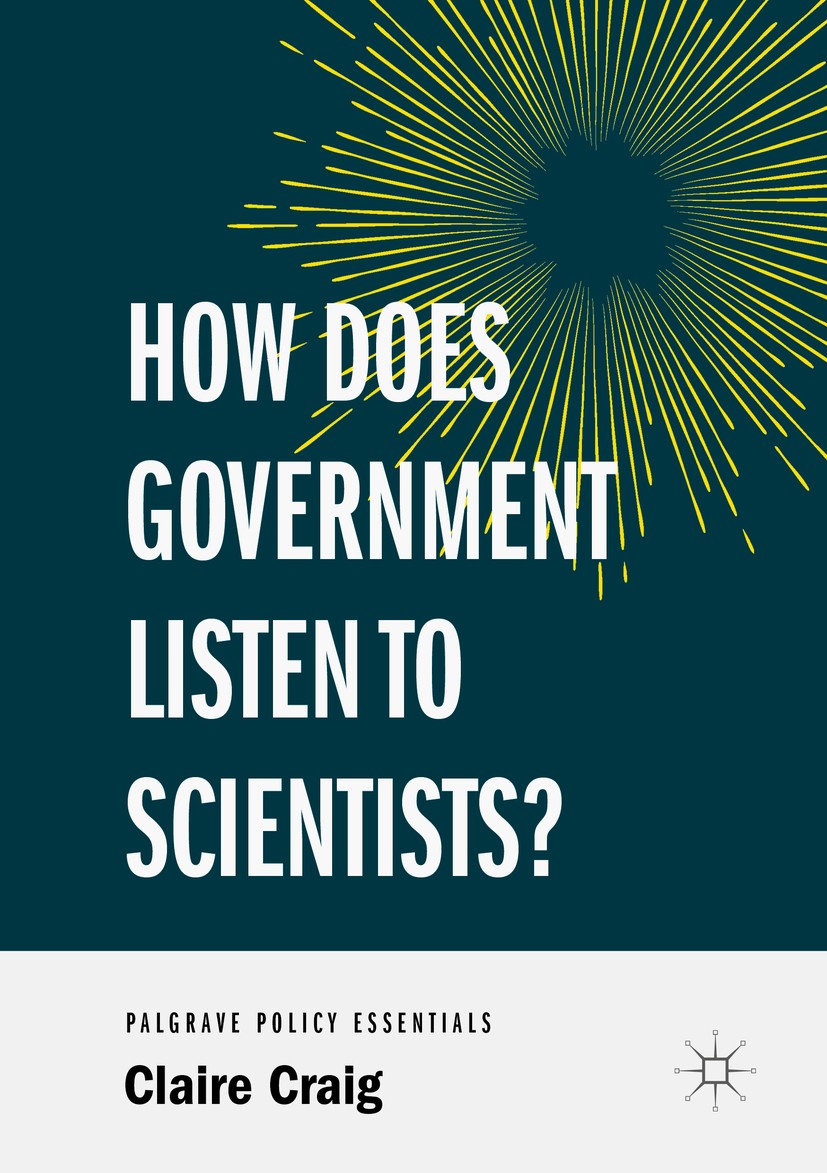 Titlebook: How Does Government Listen to Scientists?; Claire Craig Book 2019 The Editor(s) (if applicable) and The Author(s) 2019 Science.Public Poli Titlebook: How Does Government Listen to Scientists?; Claire Craig Book 2019 The Editor(s) (if applicable) and The Author(s) 2019 Science.Public Poli