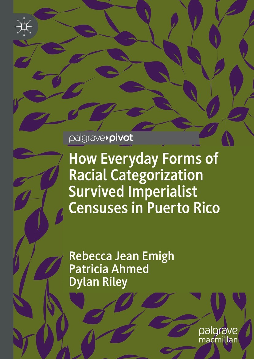 Titlebook: How Everyday Forms of Racial Categorization Survived Imperialist Censuses in Puerto Rico; Rebecca Jean Emigh,Patricia Ahmed,Dylan Riley Bo Titlebook: How Everyday Forms of Racial Categorization Survived Imperialist Censuses in Puerto Rico; Rebecca Jean Emigh,Patricia Ahmed,Dylan Riley Bo