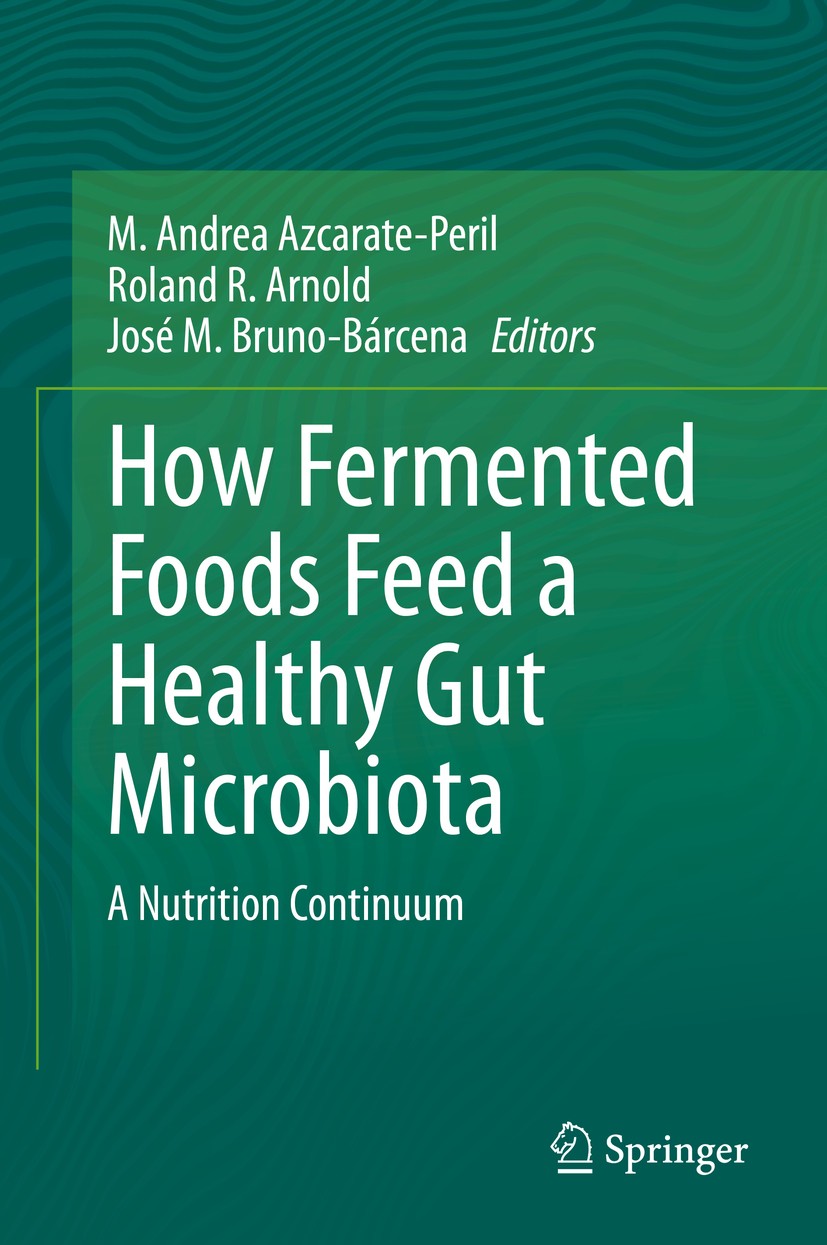 Titlebook: How Fermented Foods Feed a Healthy Gut Microbiota; A Nutrition Continuu M. Andrea Azcarate-Peril,Roland R. Arnold,José M. Book 2019 Spring Titlebook: How Fermented Foods Feed a Healthy Gut Microbiota; A Nutrition Continuu M. Andrea Azcarate-Peril,Roland R. Arnold,José M. Book 2019 Spring