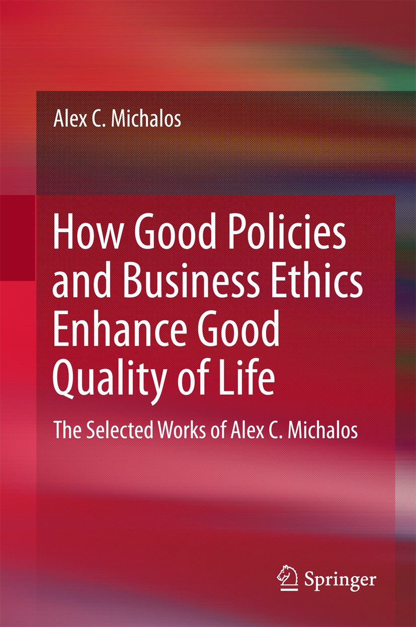 Titlebook: How Good Policies and Business Ethics Enhance Good Quality of Life; The Selected Works o Alex C. Michalos Book 2017 Springer International Titlebook: How Good Policies and Business Ethics Enhance Good Quality of Life; The Selected Works o Alex C. Michalos Book 2017 Springer International
