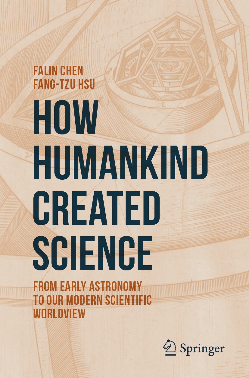 Titlebook: How Humankind Created Science; From Early Astronomy Falin Chen,Fang-Tzu Hsu Book 2020 The Editor(s) (if applicable) and The Author(s), unde Titlebook: How Humankind Created Science; From Early Astronomy Falin Chen,Fang-Tzu Hsu Book 2020 The Editor(s) (if applicable) and The Author(s), unde