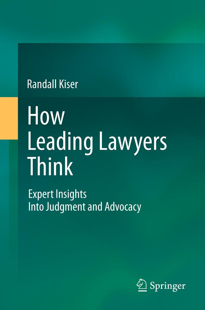 Titlebook: How Leading Lawyers Think; Expert Insights Into Randall Kiser Book 2011 Springer-Verlag Berlin Heidelberg 2011 Case Evaluation.Development Titlebook: How Leading Lawyers Think; Expert Insights Into Randall Kiser Book 2011 Springer-Verlag Berlin Heidelberg 2011 Case Evaluation.Development