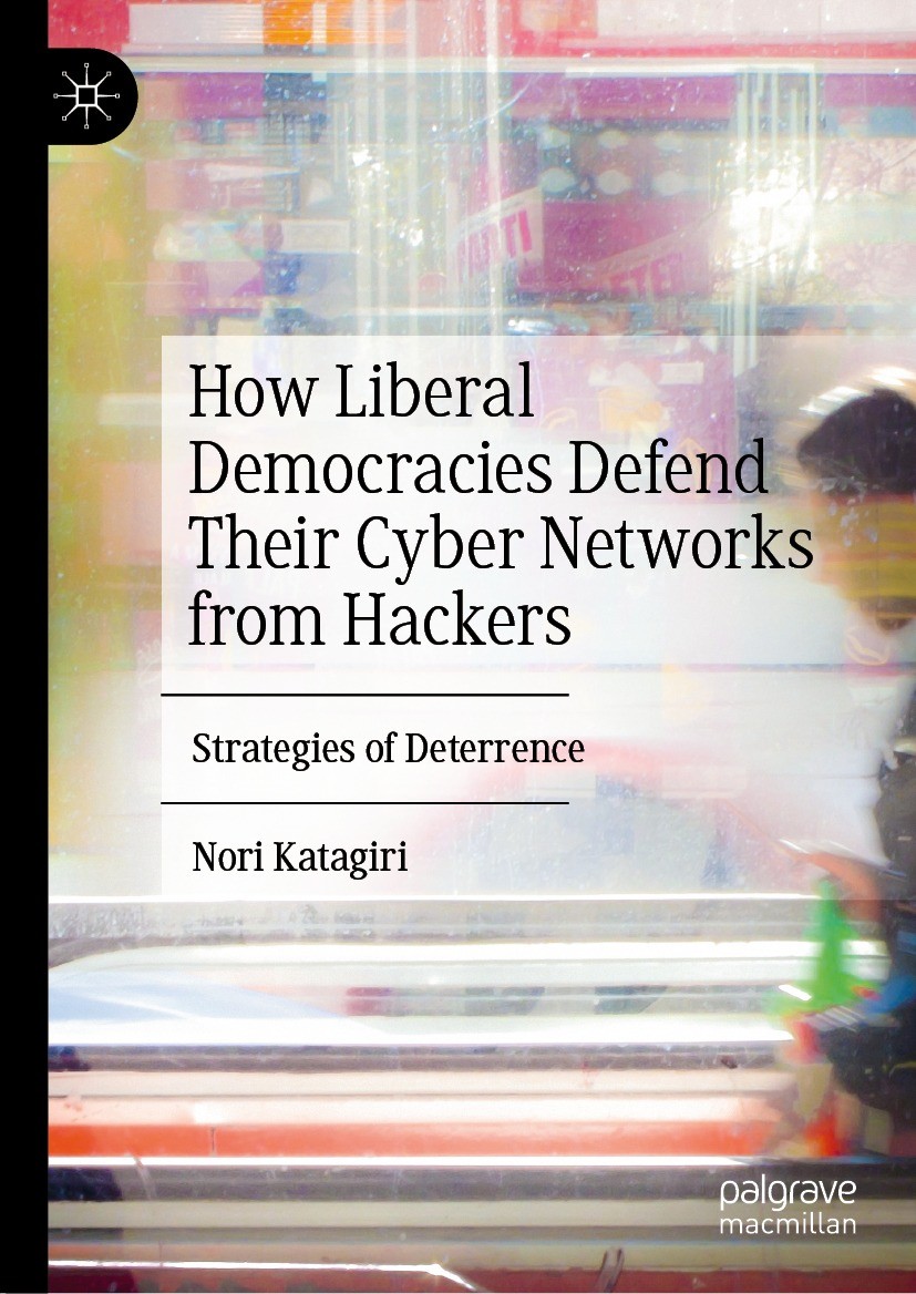 Titlebook: How Liberal Democracies Defend Their Cyber Networks from Hackers; Strategies of Deterr Nori Katagiri Book 2024 The Editor(s) (if applicable Titlebook: How Liberal Democracies Defend Their Cyber Networks from Hackers; Strategies of Deterr Nori Katagiri Book 2024 The Editor(s) (if applicable