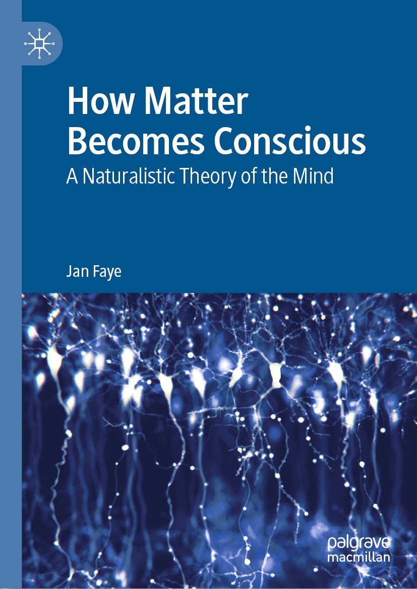 Titlebook: How Matter Becomes Conscious; A Naturalistic Theor Jan Faye Book 2019 The Editor(s) (if applicable) and The Author(s), under exclusive lice Titlebook: How Matter Becomes Conscious; A Naturalistic Theor Jan Faye Book 2019 The Editor(s) (if applicable) and The Author(s), under exclusive lice