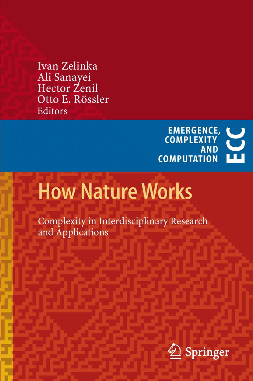 Titlebook: How Nature Works; Complexity in Interd Ivan Zelinka,Ali Sanayei,Otto E. Rössler Book 2014 Springer International Publishing Switzerland 201 Titlebook: How Nature Works; Complexity in Interd Ivan Zelinka,Ali Sanayei,Otto E. Rössler Book 2014 Springer International Publishing Switzerland 201