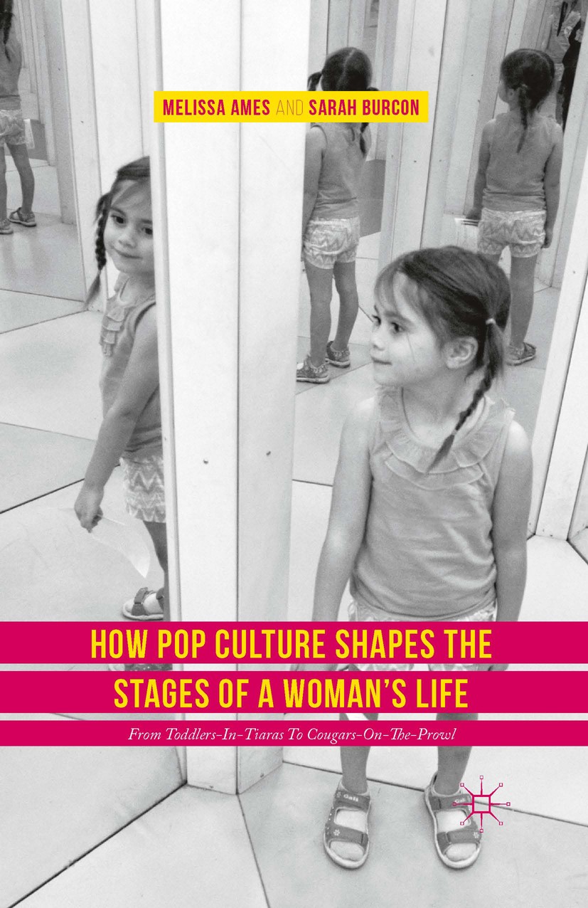 Titlebook: How Pop Culture Shapes the Stages of a Woman‘s Life; From Toddlers-in-Tia Melissa Ames,Sarah Burcon Book 2016 Palgrave Macmillan, a divisio Titlebook: How Pop Culture Shapes the Stages of a Woman‘s Life; From Toddlers-in-Tia Melissa Ames,Sarah Burcon Book 2016 Palgrave Macmillan, a divisio