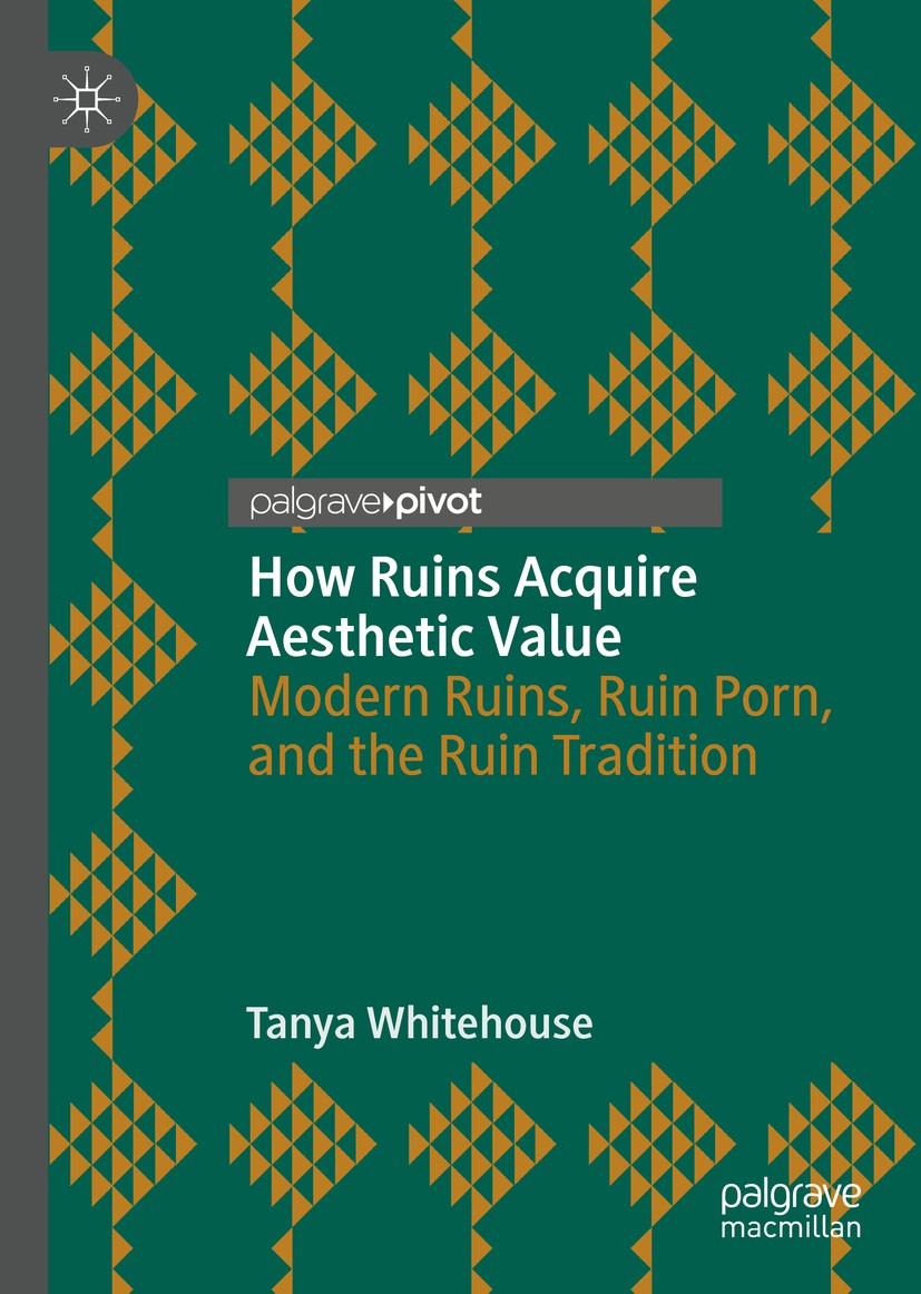 Titlebook: How Ruins Acquire Aesthetic Value; Modern Ruins, Ruin P Tanya Whitehouse Book 2018 The Editor(s) (if applicable) and The Author(s), under e Titlebook: How Ruins Acquire Aesthetic Value; Modern Ruins, Ruin P Tanya Whitehouse Book 2018 The Editor(s) (if applicable) and The Author(s), under e