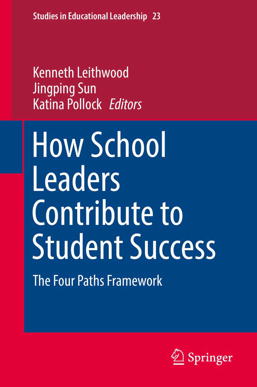 Titlebook: How School Leaders Contribute to Student Success; The Four Paths Frame Kenneth Leithwood,Jingping Sun,Katina Pollock Book 2017 Springer Int Titlebook: How School Leaders Contribute to Student Success; The Four Paths Frame Kenneth Leithwood,Jingping Sun,Katina Pollock Book 2017 Springer Int
