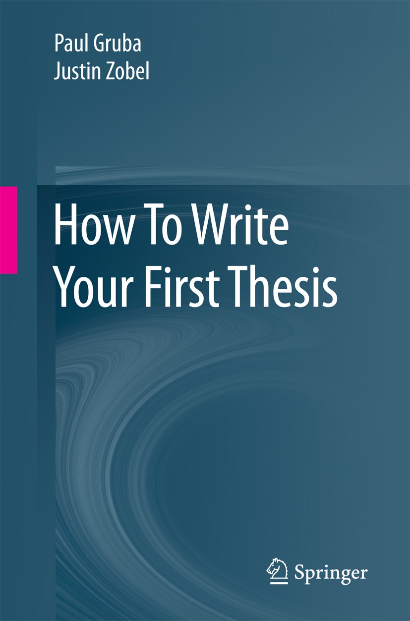 Titlebook: How To Write Your First Thesis; Paul Gruba,Justin Zobel Textbook 2017 Springer International Publishing AG 2017 research writing.thesis pr Titlebook: How To Write Your First Thesis; Paul Gruba,Justin Zobel Textbook 2017 Springer International Publishing AG 2017 research writing.thesis pr