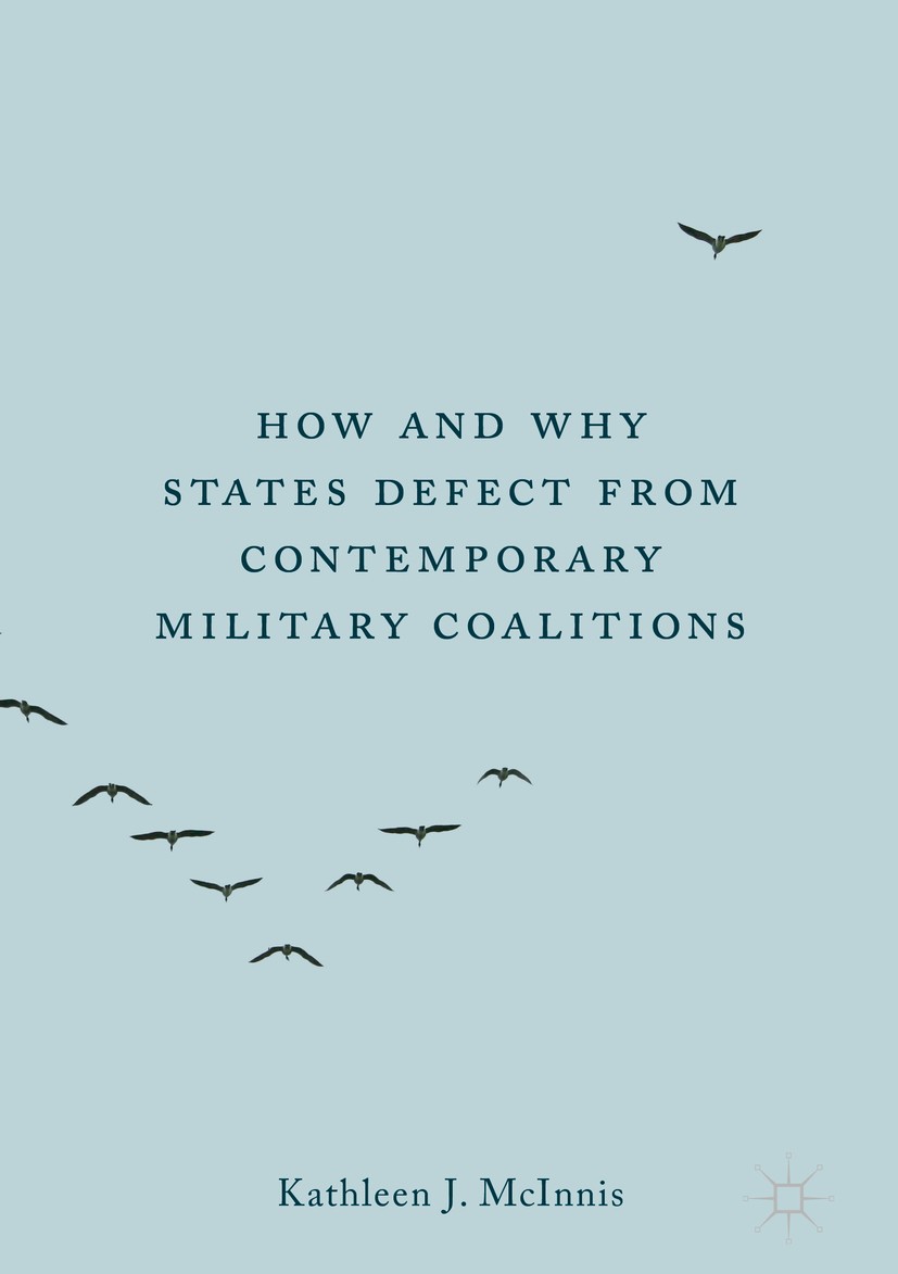 Titlebook: How and Why States Defect from Contemporary Military Coalitions; Kathleen J. McInnis Book 2020 The Editor(s) (if applicable) and The Autho Titlebook: How and Why States Defect from Contemporary Military Coalitions; Kathleen J. McInnis Book 2020 The Editor(s) (if applicable) and The Autho