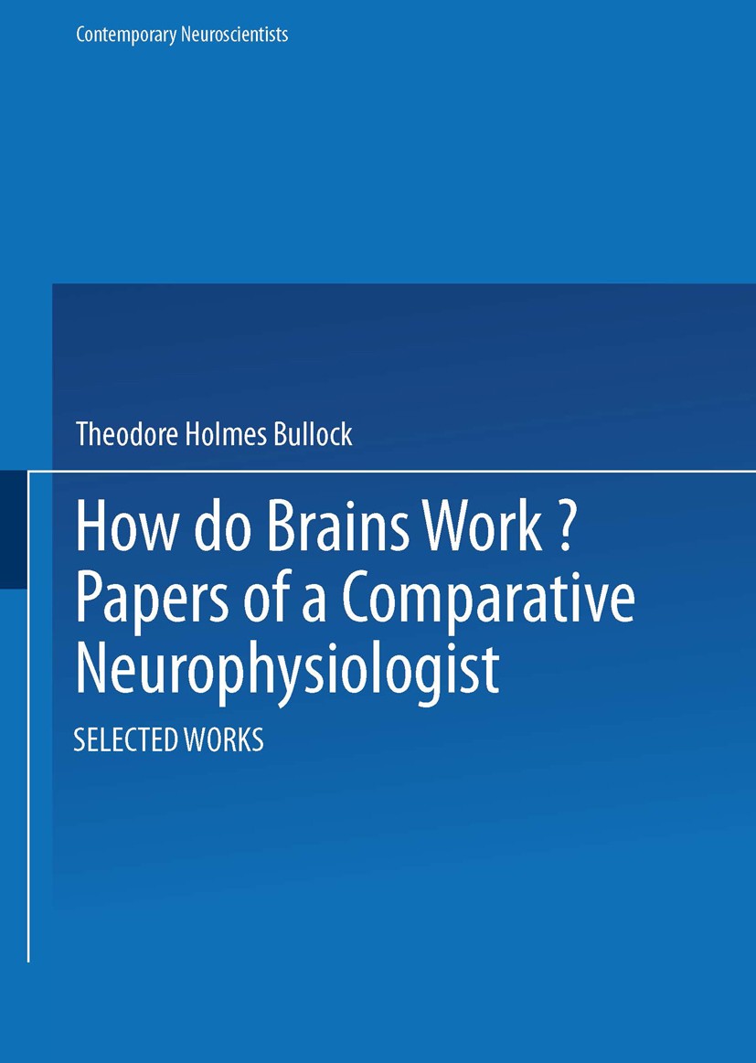 Titlebook: How do Brains Work?; Papers of a Comparat Theodore Holmes Bullock Book 1993 Springer Science+Business Media New York 1993 Nervous System.Ne Titlebook: How do Brains Work?; Papers of a Comparat Theodore Holmes Bullock Book 1993 Springer Science+Business Media New York 1993 Nervous System.Ne