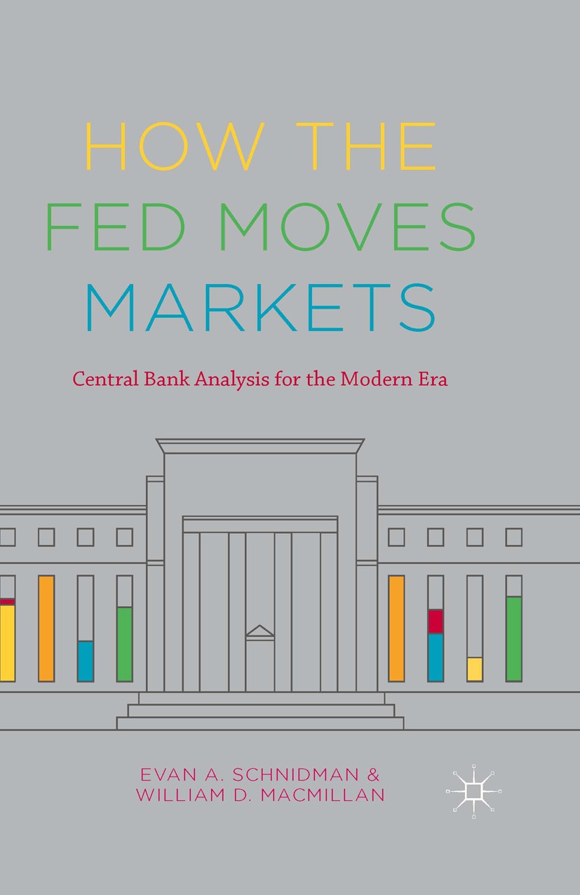 Titlebook: How the Fed Moves Markets; Central Bank Analysi Evan A. Schnidman,William D. MacMillan Book 2016 The Editor(s) (if applicable) and The Auth Titlebook: How the Fed Moves Markets; Central Bank Analysi Evan A. Schnidman,William D. MacMillan Book 2016 The Editor(s) (if applicable) and The Auth