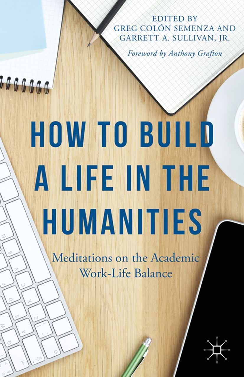 Titlebook: How to Build a Life in the Humanities; Meditations on the A Greg Colón Semenza,Garrett A. Sullivan Book 2015 Palgrave Macmillan, a division Titlebook: How to Build a Life in the Humanities; Meditations on the A Greg Colón Semenza,Garrett A. Sullivan Book 2015 Palgrave Macmillan, a division