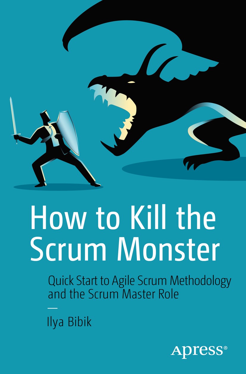 Titlebook: How to Kill the Scrum Monster; Quick Start to Agile Ilya Bibik Book 2018 Ilya Bibik 2018 Agile.Scrum.Scrum methodology.Scrum Master.program Titlebook: How to Kill the Scrum Monster; Quick Start to Agile Ilya Bibik Book 2018 Ilya Bibik 2018 Agile.Scrum.Scrum methodology.Scrum Master.program