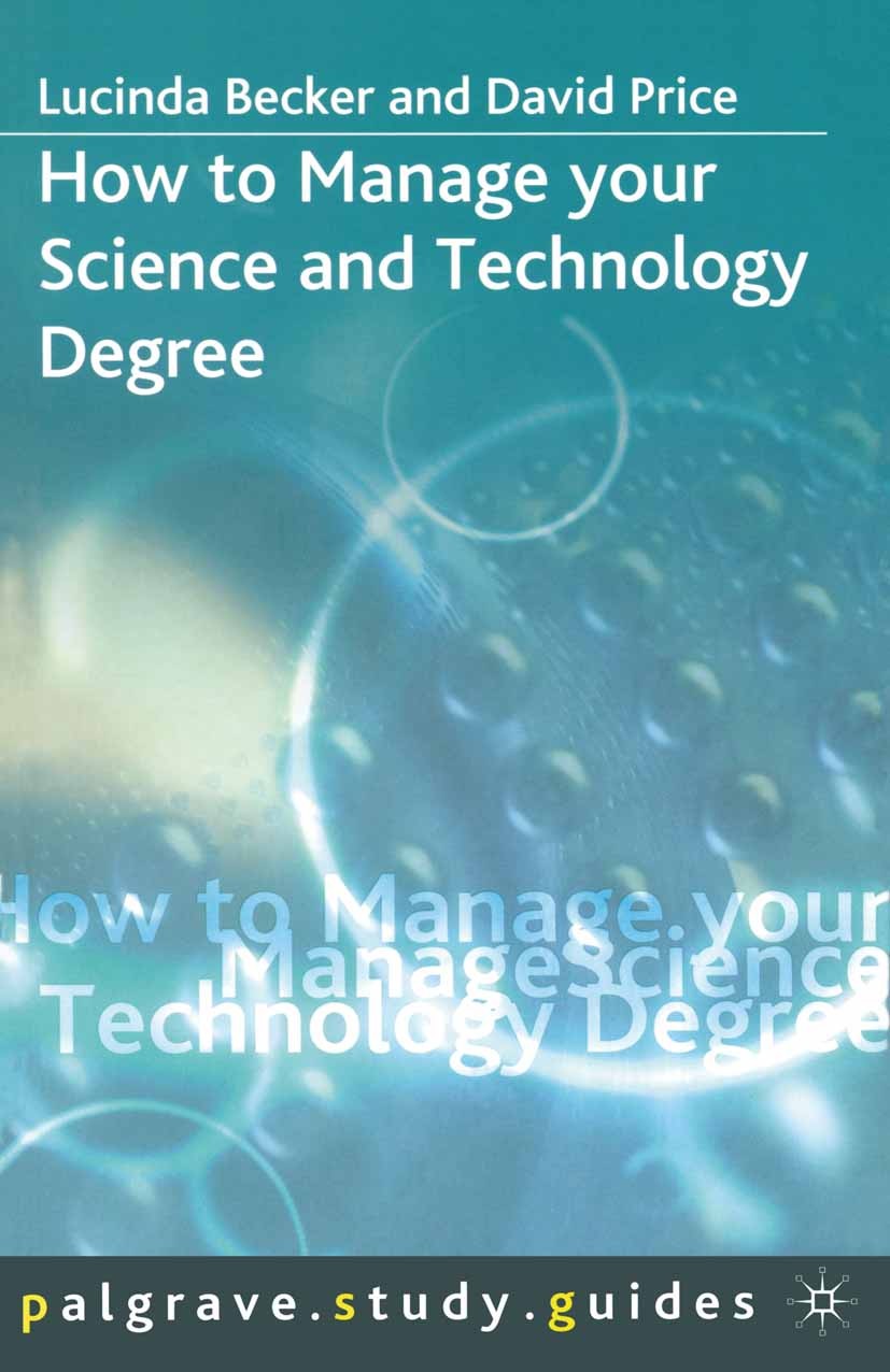 Titlebook: How to Manage your Science and Technology Degree; Lucinda Becker,David Price Textbook 2003Latest edition The Editor(s) (if applicable) and Titlebook: How to Manage your Science and Technology Degree; Lucinda Becker,David Price Textbook 2003Latest edition The Editor(s) (if applicable) and