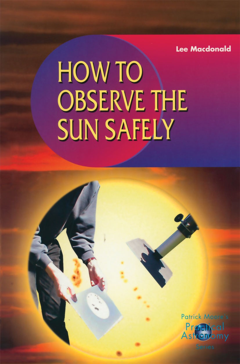 Titlebook: How to Observe the Sun Safely; Lee Macdonald Book 20031st edition Springer-Verlag London 2003 Astronomy.Observational.Sun.Sunspot.solar Titlebook: How to Observe the Sun Safely; Lee Macdonald Book 20031st edition Springer-Verlag London 2003 Astronomy.Observational.Sun.Sunspot.solar